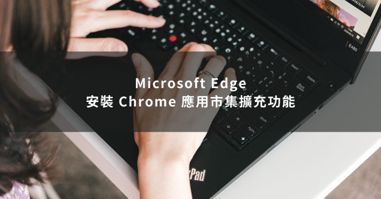 [Microsoft Edge 瀏覽器] 在Edge加入Chrome擴充功能